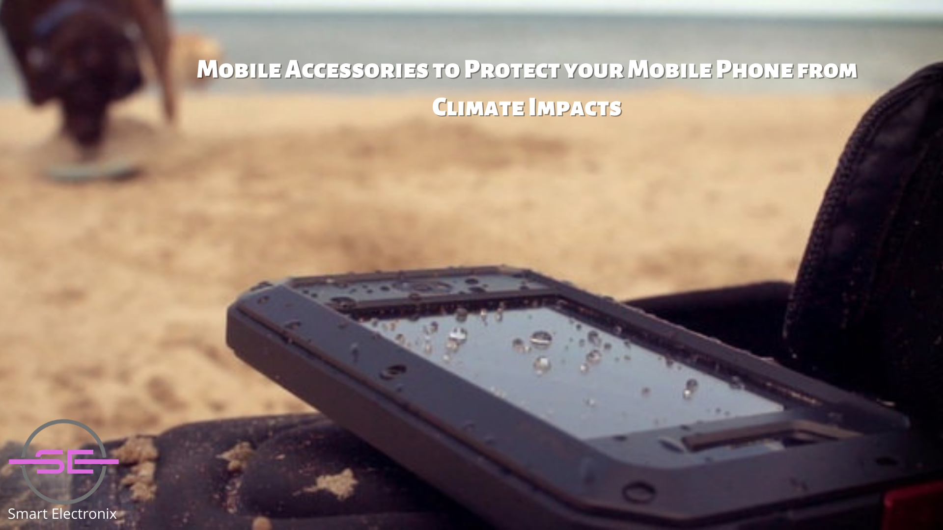 Mobile Accessories to Protect your Mobile Phone from Climate Impacts