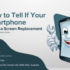 How to Tell If Your Smartphone Needs a Screen Replacement – Smart Electronix Guide