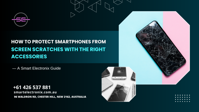 How to Protect Smartphones From Screen Scratches With the Right Accessories — A Smart Electronix Guide