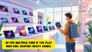 Go for multiple fans if you play high-end, graphic-heavy games.
