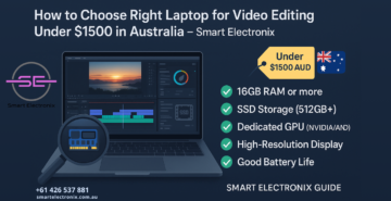 How to Choose the Right Laptop for Video Editing Under $1500 in Australia – Smart Electronix Guide