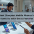 Best Cheapest Mobile Phones in Australia with Great Features