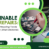 Sustainable Device Repairs: Refurbishment & Recycling Trends You Should Know | Smart Electronics