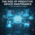 The Rise of Predictive Device Maintenance: AI That Fixes Before It Breaks